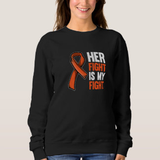 Her Fight Is My Fight Leukemia Awareness Orange Gr Sweatshirt