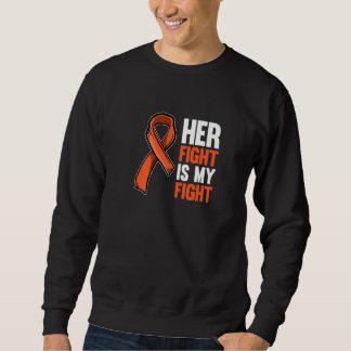 Her Fight Is My Fight Leukemia Awareness Orange Gr Sweatshirt