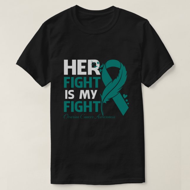 Her Fight Is My Fight OVARIAN CANCER AWARENESS Fea T-Shirt (Design Front)