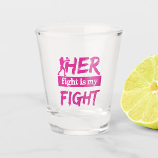 Her Fight Is My Fight Shot Glass