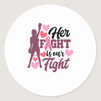 Her Fight Is Our Fight Breast Cancer Awareness Classic Round Sticker