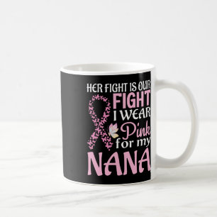 Her Fight Is Our Fight I Wear Pink For My Nana Bre Coffee Mug
