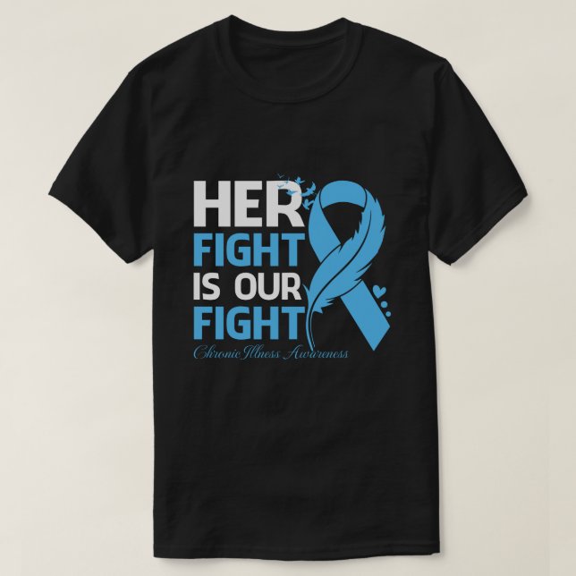Her Fight Is Our My Fight CHRONIC ILLNESS AWARENES T-Shirt (Design Front)