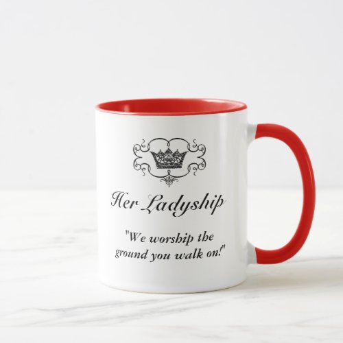 Her Ladyship _We worship the ground you walk on Mug