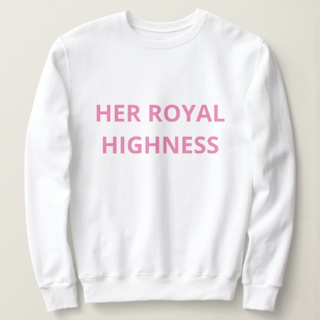 Her Royal Highness Sweatshirt (Design Front)