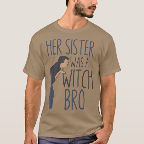 Her Sister Was A Witch Bro Funny Halloween  T_Shirt