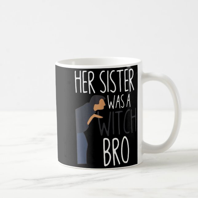 Her Sister Was A Witch Bro Funny Sister Warning  Coffee Mug (Right)