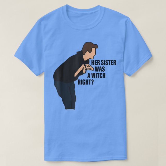 Her Sister Was A Witch Right T-Shirt (Design Front)