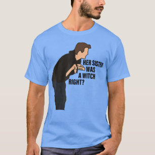 Her Sister Was A Witch Right T-Shirt