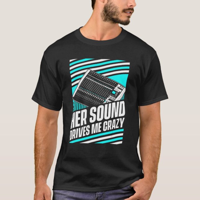 Her Sound Drives Me Crazy   Audio Sound Engineer H T-Shirt (Front)
