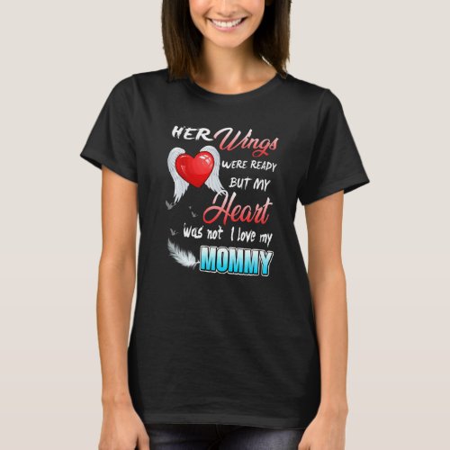 Her Wings Were Ready But My Heart Was Not I Love M T_Shirt