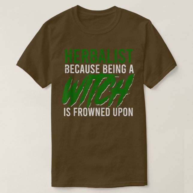 Herbalist because being a witch is frowned upon  H T-Shirt (Design Front)