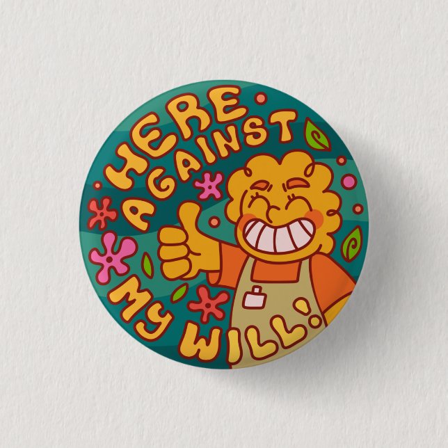 Here Against My Will! Retail Work Button (Front)