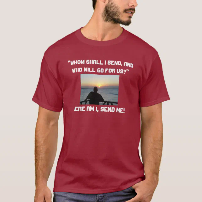 Here Am I, Send Me! T-Shirt | Zazzle