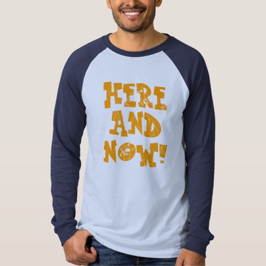 Here and now! T-Shirt