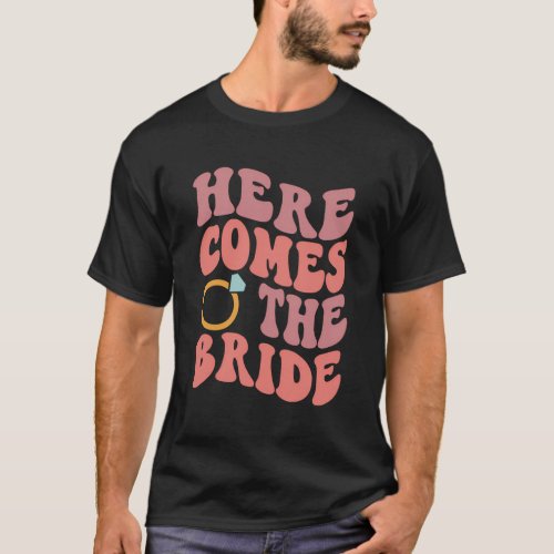 Here Comes The Bride Bachelorette Party Wedding T_Shirt