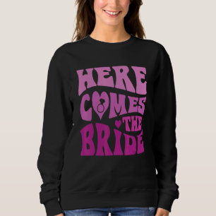 Here Comes The Bride Bachelorette Wedding Bachelor Sweatshirt