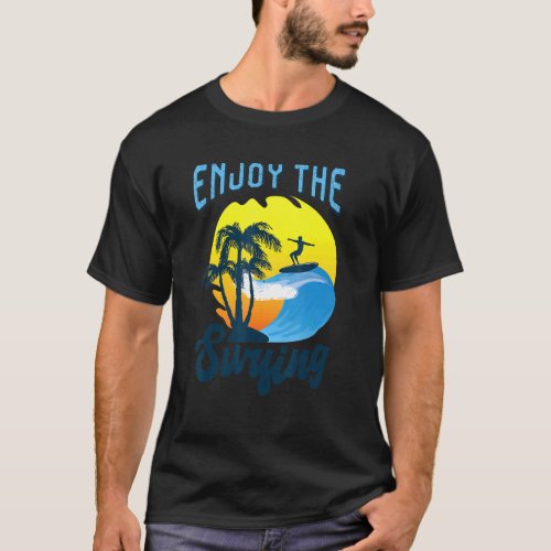 Here Comes The Sun Enjoy The Surying Surf T_Shirt