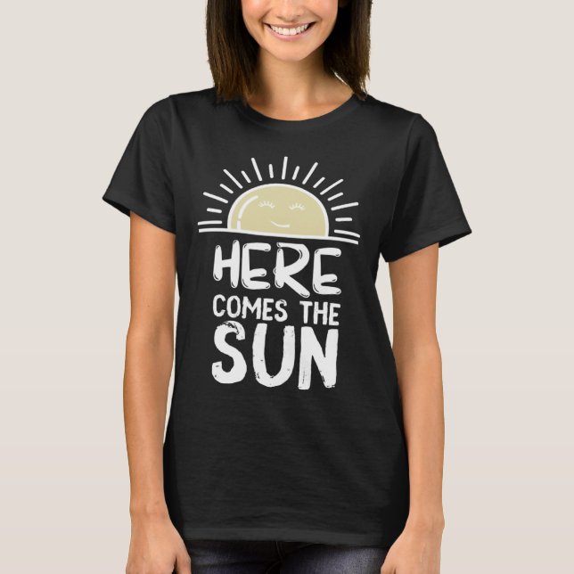 Here Comes the Sun Sunshine Sunny Happy Days Brigh T-Shirt (Front)