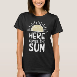 Here Comes the Sun Sunshine Sunny Happy Days Brigh T-Shirt