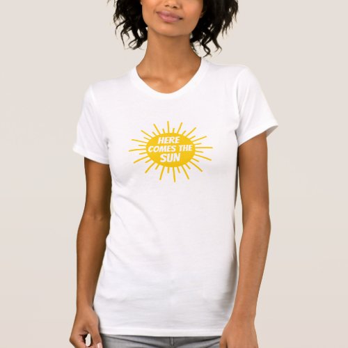 Here Comes The Sun T_Shirt