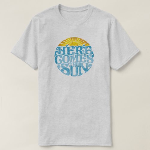HERE COMES THE SUN T_Shirt