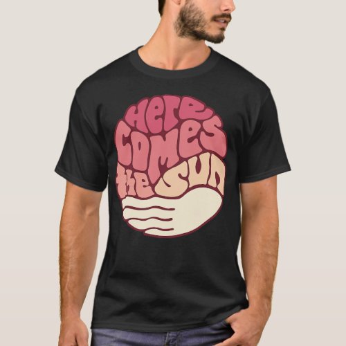 Here Comes the Sun Word Art 6 T_Shirt