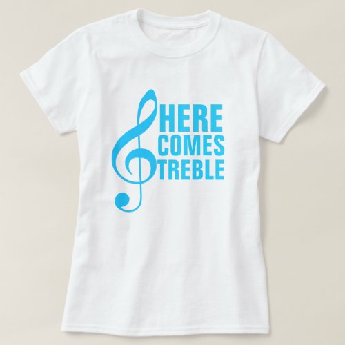 Here Comes Treble T_Shirt