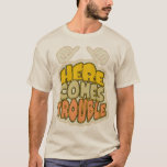 Here Comes Trouble,funny Slogan T Shirt at Zazzle