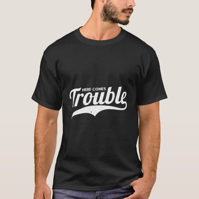 Here Comes Trouble Funny Trouble Maker T-Shirt (Front)