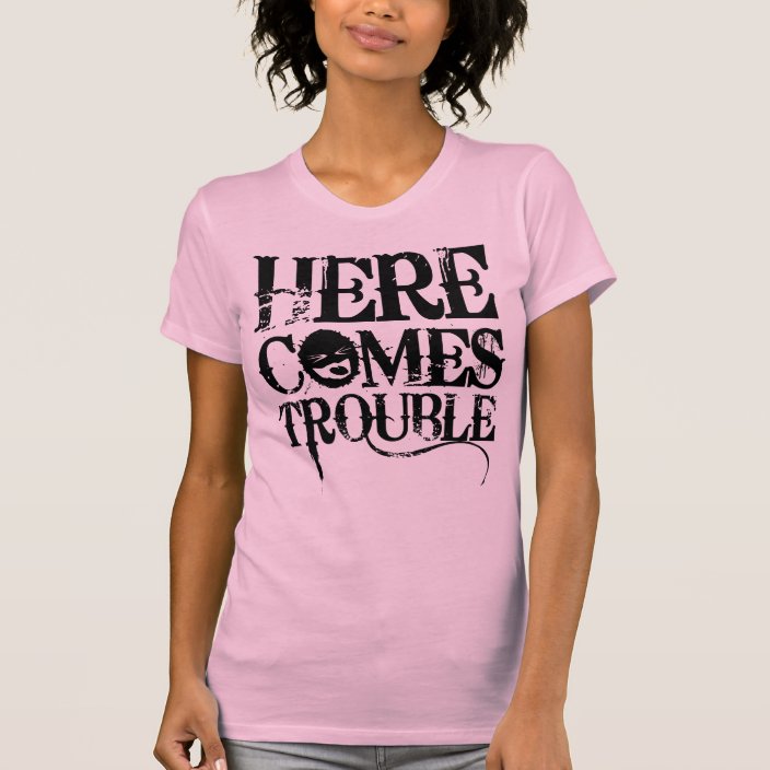 Here Comes Trouble Shirt Zazzle Com