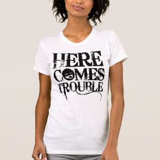 Here Comes Trouble Shirt