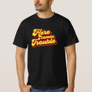 Here Comes Trouble T-Shirt