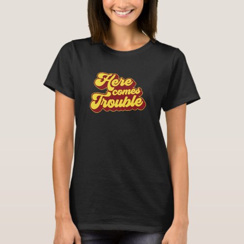 Here Comes Trouble T_Shirt