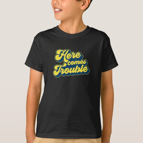 Here Comes Trouble T_Shirt