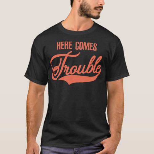 Here comes trouble T_Shirt