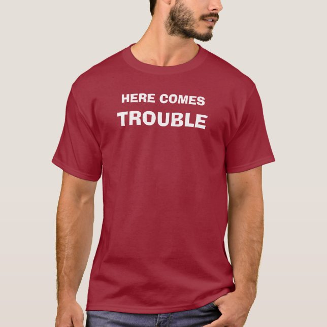 HERE COMES, TROUBLE T-Shirt (Front)