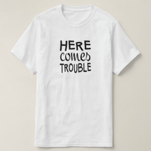 Here Comes Trouble T-Shirt