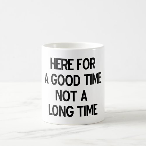 Here for a good time not a long time coffee mug