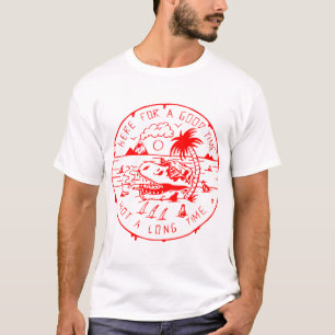 Here For A Good Time Not A Long Time  # T-Shirt