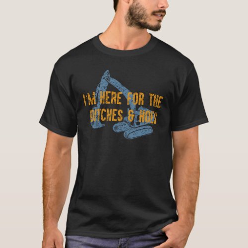 Here For Ditches and Hoes Construction Equipment T_Shirt