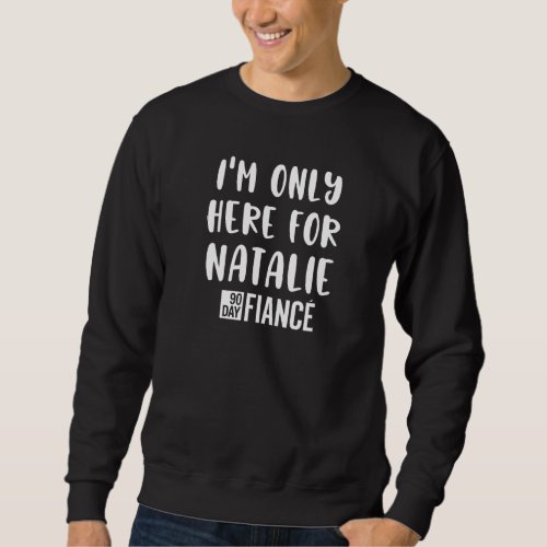 Here For Natalie 90 Day Fiance 90day Fianc Gag Fu Sweatshirt