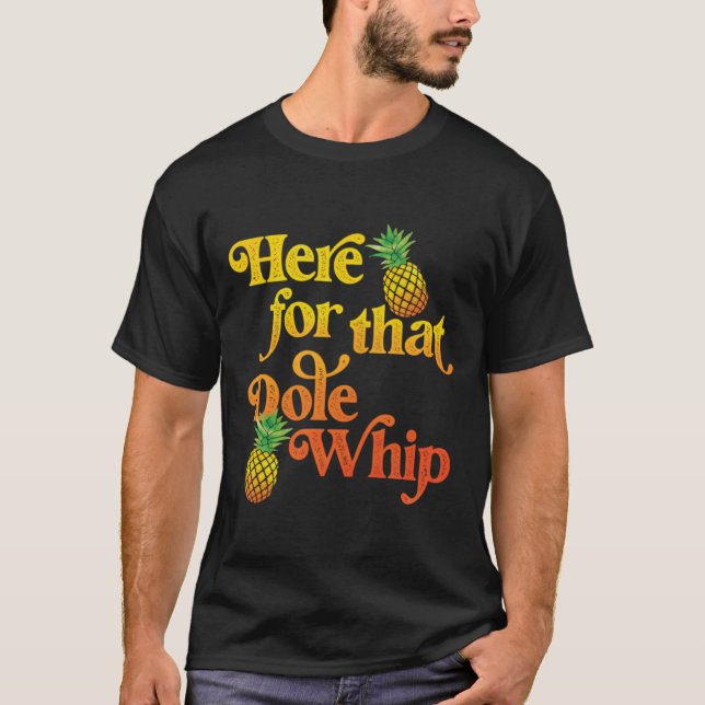 Here for that Dole Whip T-Shirt (Front)