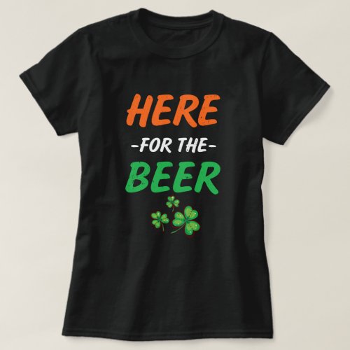 Here for the Beer funny womens St Patricks day tee