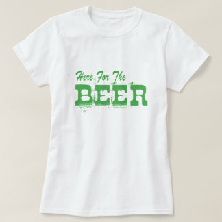 Here for the Beer Green T-Shirt
