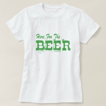 Here For The Beer Green T-shirt by Method77 at Zazzle