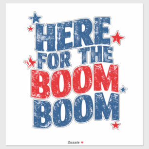 Here for The Boom 4th of July Patriotic  Sticker