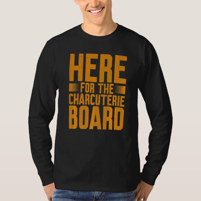 Here For The Charcuterie Board            T-Shirt (Front)