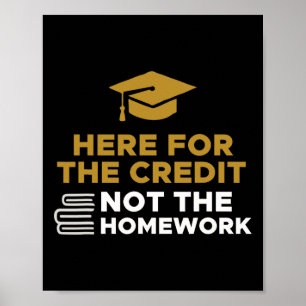 Here For The Credit Not The Homework Poster