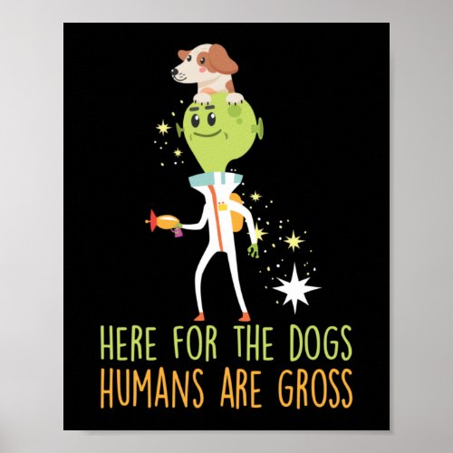 Here For The Dogs Human Are Gross Green Cute Alien Poster